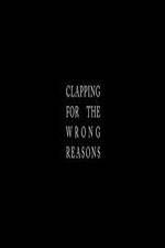 Watch Clapping for the Wrong Reasons Vodly