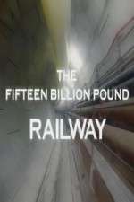 Watch The Fifteen Billion Pound Railway Vodly