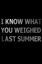 Watch Vodly I Know What You Weighed Last Summer Online