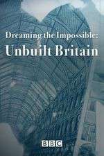 Watch Dreaming the Impossible Unbuilt Britain Vodly