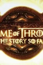 Watch Game of Thrones: The Story So Far Vodly