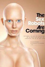 Watch The Sex Robots Are Coming! Vodly