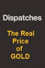 Watch Dispatches The Real Price of Gold Vodly