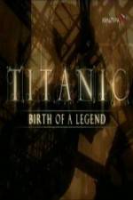 Watch Titanic Birth of a Legend Vodly