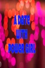 Watch A Date with Power Girl Vodly