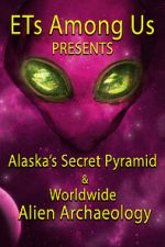 Watch ETs Among Us Presents: Alaska\'s Secret Pyramid and Worldwide Alien Archaeology Vodly