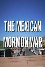 Watch The Mexican Mormon War Vodly