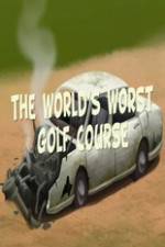 Watch The Worlds Worst Golf Course Vodly