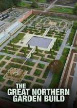 Watch The Great Northern Garden Build Vodly