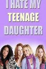 Watch I Hate My Teenage Daughter Vodly