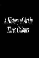 Watch A History of Art in Three Colours Vodly